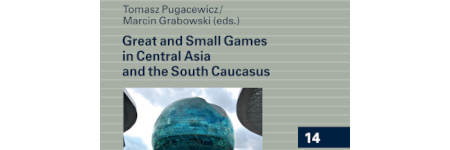 "Great and Small Games in Central Asia and the South Caucasus" – nowa praca pod red. T. Pugacewicza i M. Grabowskiego