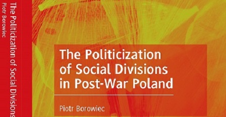Nowa książka dr. hab. Piotra Borowca, prof. UJ pt. The Politicization of Social Divisions in Post-War Poland