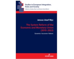 Nowa książka autorstwa prof. dr. hab. Janusza Węca pt. The System Reform of the Economic and Monetary Union (2010–2022). Dynamics – Successes – Failures