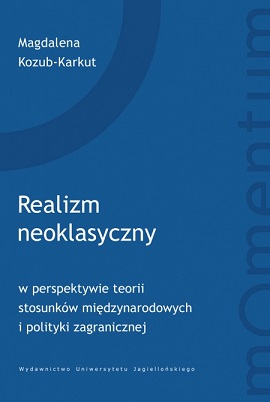 miniatura Książka dr Magdaleny Kozub-Karkut pt. „Realizm neoklasyczny w perspektywie teorii stosunków międzynarodowych i polityki zagranicznej”